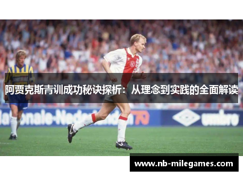 阿贾克斯青训成功秘诀探析：从理念到实践的全面解读